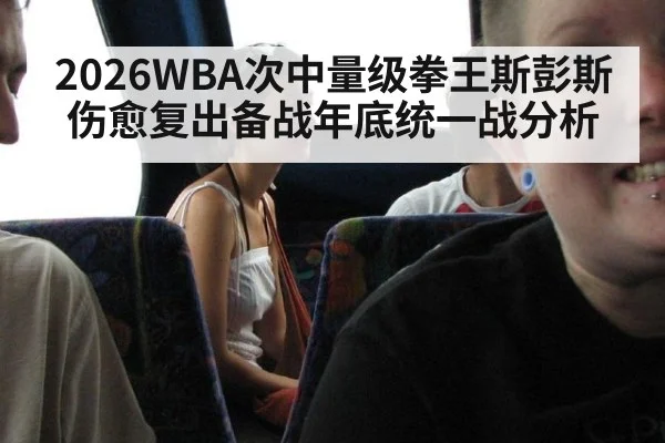 2026WBA次中量级拳王斯彭斯伤愈复出备战年底统一战分析 | jiuyou game