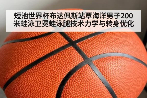短池世界杯布达佩斯站覃海洋男子200米蛙泳卫冕蛙泳腿技术力学与转身优化 - jiuyou game